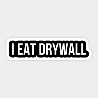 I EAT DRYWALL Sticker